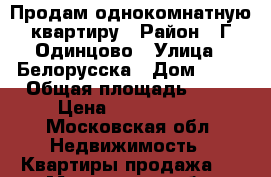 Продам однокомнатную квартиру › Район ­ Г Одинцово › Улица ­ Белорусска › Дом ­ 13 › Общая площадь ­ 32 › Цена ­ 3 650 000 - Московская обл. Недвижимость » Квартиры продажа   . Московская обл.